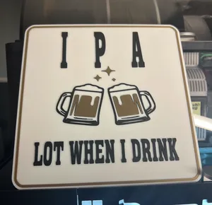 I P A lot when I drink Sign