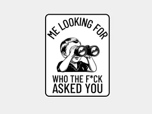 Me looking for who asked you - funny sign