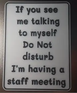 If you see me talking to myself Do Not disturb...