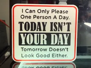 I CAN ONLY PLEASE ONE PERSON A DAY. TODAY ISN'T 