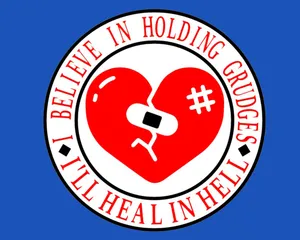 I BELIEVE IN HOLDING GRUDGES, I'LL HEAL IN HELL, sign