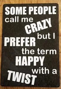 Funny Sign - "Some people call me crazy but I prefer the term Happy with a Twist"