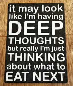 Funny Sign - "It may look like I'm having Deep Thoughts, but really I'm just thinking about what to eat next"