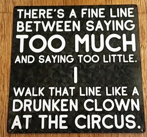 Funny Sign - "Theres a fine line between saying too much and..." dual colour design