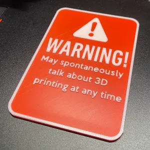 WARNING! May spontaneously talk about 3D printing.