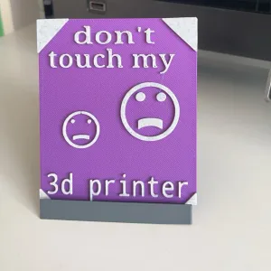 Don’t touch my 3d printer