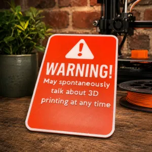 WARNING! May spontaneously talk about 3D printing.